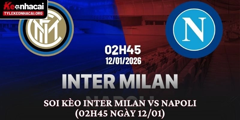 Soi Kèo Inter Milan vs Napoli (02h45 Ngày 12/01) Đỉnh Cao Serie A 10 Soi Kèo Inter Milan vs Napoli (02h45 Ngày 12/01) Đỉnh Cao Serie A
