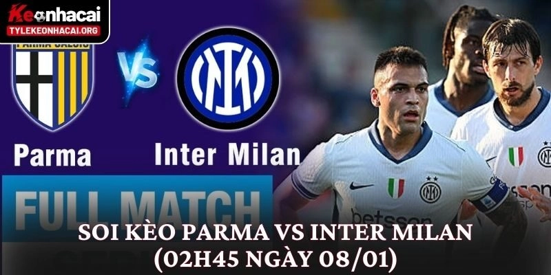 Soi Kèo Parma vs Inter Milan (02h45 Ngày 08/01) Từ Nhiều Góc Độ
