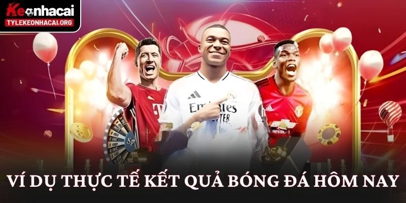 Ví dụ thực tế kết quả bóng đá hôm nay